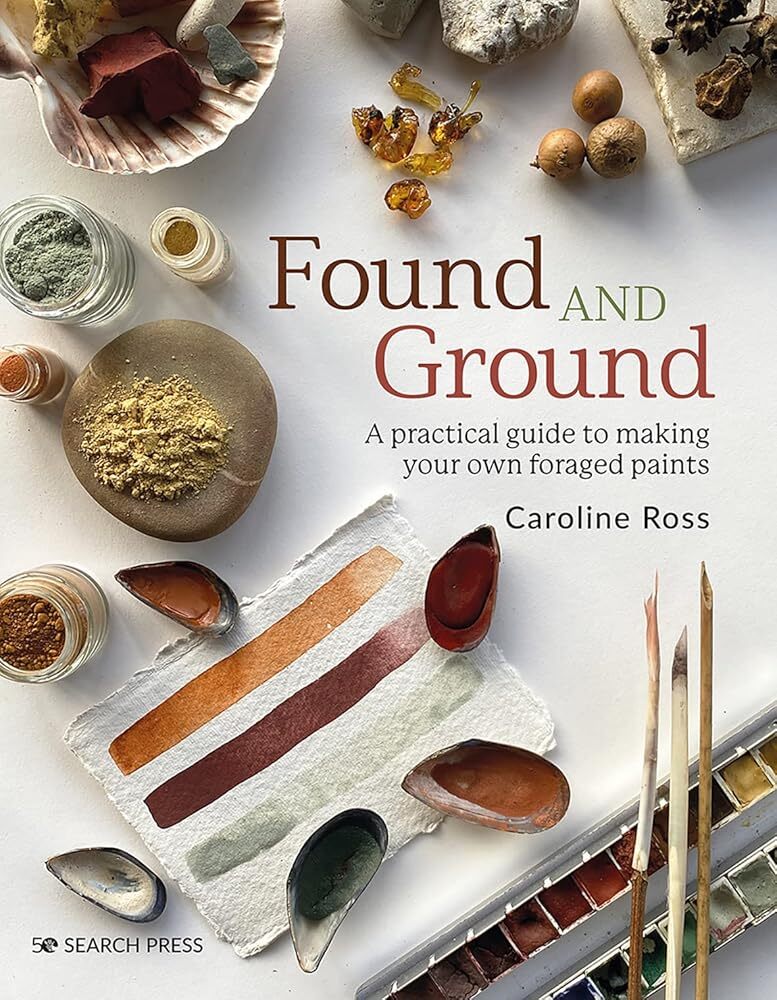 Found and Ground: A practical guide to making your own foraged paints