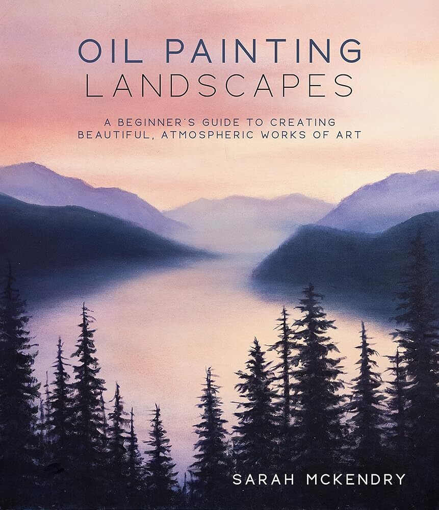 Oil Painting Landscapes: A Beginner's Guide to Creating Beautiful Atmospheric Works of Art