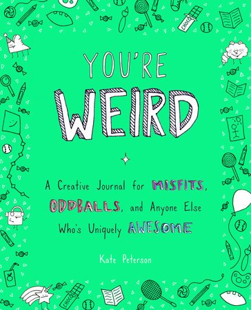 You're Weird: A Creative Journal for Misfits Oddballs and Anyone Else Who's Uniquely Awesome